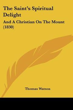 portada the saint's spiritual delight: and a christian on the mount (1830) (en Inglés)