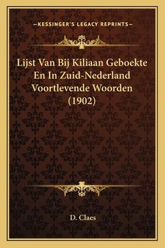 portada Lijst Van Bij Kiliaan Geboekte En In Zuid-Nederland Voortlevende Woorden (1902)