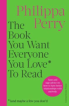 portada The Book you Want Everyone you Love* to Read *(And Maybe a few you Don't): Sane and Sage Advice to Help you Navigate all of Your Most Important Relationships