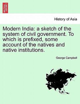 portada modern india: a sketch of the system of civil government. to which is prefixed, some account of the natives and native institutions. (en Inglés)