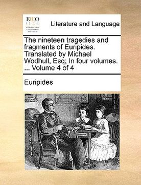 portada the nineteen tragedies and fragments of euripides. translated by michael wodhull, esq; in four volumes. ... volume 4 of 4 (en Inglés)