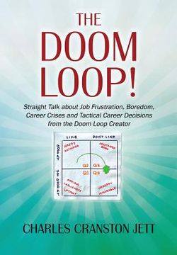 portada The DOOM LOOP! Straight Talk about Job Frustration, Boredom, Career Crises and Tactical Career Decisions from the Doom Loop Creator. (en Inglés)