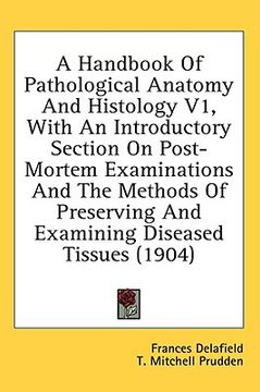 portada a handbook of pathological anatomy and histology v1, with an introductory section on post-mortem examinations and the methods of preserving and exam (in English)