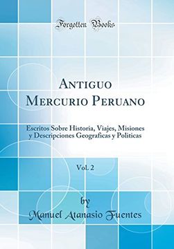portada Antiguo Mercurio Peruano, Vol. 2: Escritos Sobre Historia, Viajes, Misiones y Descripciones Geograficas y Politicas (Classic Reprint)