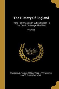 portada The History Of England: From The Invasion Of Julius Caesar To The Death Of George The Third; Volume 5