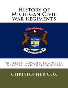 portada History of Michigan Civil War Regiments: Artillery, Cavalry, Engineers, Infantry, and Sharpshooters (en Inglés)