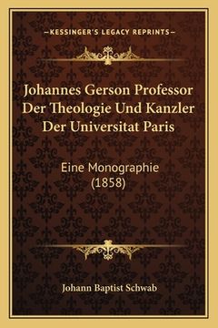 portada Johannes Gerson Professor Der Theologie Und Kanzler Der Universitat Paris: Eine Monographie (1858) (en Alemán)