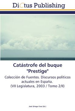 portada Catástrofe del buque "Prestige": Colección de Fuentes. Discursos políticos actuales en España.   (VII Legislatura, 2003 / Tomo 2/II)