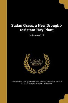 portada Sudan Grass, a New Drought-resistant Hay Plant; Volume no.125 (en Inglés)