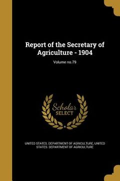 portada Report of the Secretary of Agriculture - 1904; Volume no.79 (en Inglés)