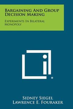 portada bargaining and group decision making: experiments in bilateral monopoly (in English)