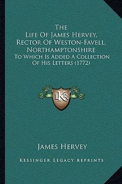 portada the life of james hervey, rector of weston-favell, northamptthe life of james hervey, rector of weston-favell, northamptonshire onshire: to which is a (en Inglés)