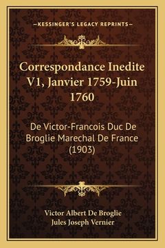 portada Correspondance Inedite V1, Janvier 1759-Juin 1760: De Victor-Francois Duc De Broglie Marechal De France (1903) (en Francés)