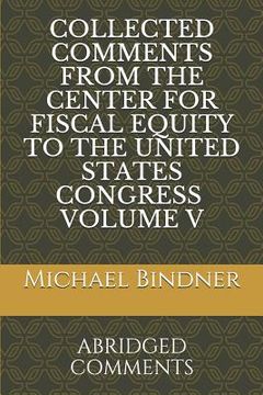 portada Collected Comments from the Center for Fiscal Equity to the United States Congress Volume 5: Abridged Comments (en Inglés)