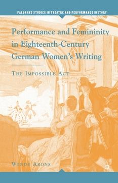 portada Performance and Femininity in Eighteenth-Century German Women's Writing: The Impossible Act (en Inglés)