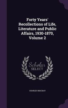 portada Forty Years' Recollections of Life, Literature and Public Affairs, 1930-1870, Volume 2 (en Inglés)