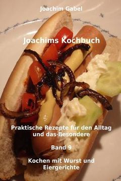 portada Joachims Kochbuch Band 9 Kochen mit Wurst und Eiergerichte: Praktische Rezepte für den Alltag und das Besondere (en Alemán)