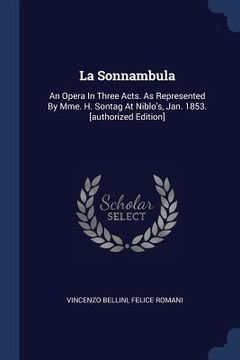 portada La Sonnambula: An Opera In Three Acts. As Represented By Mme. H. Sontag At Niblo's, Jan. 1853. [authorized Edition]