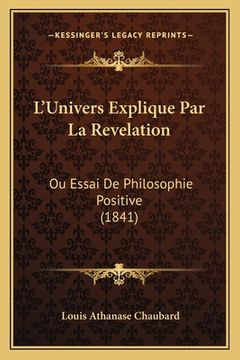 portada L'Univers Explique Par La Revelation: Ou Essai De Philosophie Positive (1841) (en Francés)