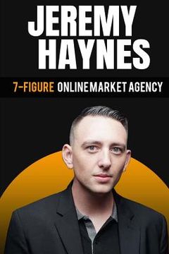 portada 7-Figure Online Marketing Agency At 23 Years Old Jeremy Haynes (en Inglés)