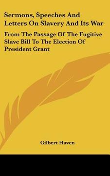 portada sermons, speeches and letters on slavery and its war: from the passage of the fugitive slave bill to the election of president grant (in English)