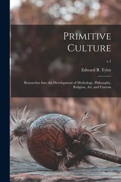 portada Primitive Culture: Researches Into the Development of Mythology, Philosophy, Religion, Art, and Custom; v.1 (in English)