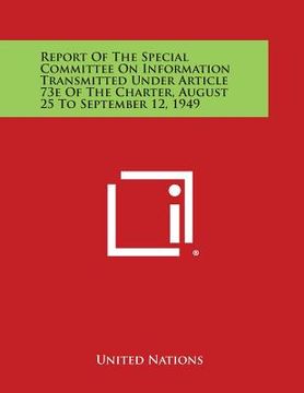 portada Report of the Special Committee on Information Transmitted Under Article 73e of the Charter, August 25 to September 12, 1949 (in English)
