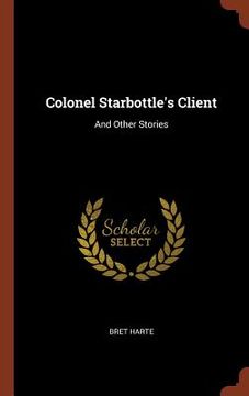 portada Colonel Starbottle's Client: And Other Stories (en Inglés)