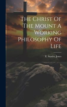 portada The Christ Of The Mount A Working Philosophy Of Life (en Inglés)
