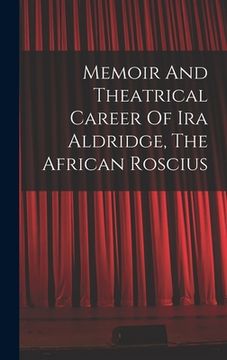 portada Memoir And Theatrical Career Of Ira Aldridge, The African Roscius (in English)