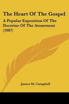 portada the heart of the gospel: a popular exposition of the doctrine of the atonement (1907) (en Inglés)