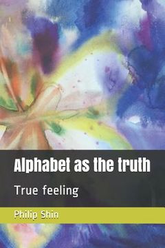 portada Alphabet as the Truth: True Feeling (en Inglés)