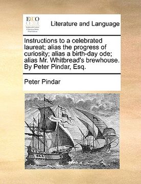 portada instructions to a celebrated laureat; alias the progress of curiosity; alias a birth-day ode; alias mr. whitbread's brewhouse. by peter pindar, esq.