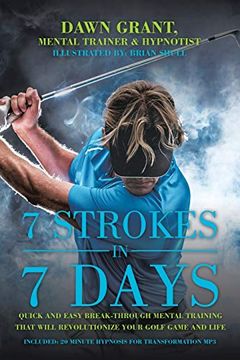 portada 7 Strokes in 7 Days: Quick and Easy Break-Through Mental Training That Will Revolutionize Your Golf Game and Life (en Inglés)