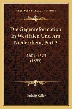 portada Die Gegenreformation In Westfalen Und Am Niederrhein, Part 3: 1609-1623 (1895) (en Alemán)
