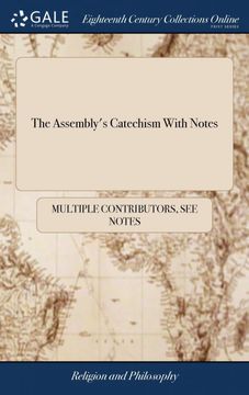 portada The Assembly's Catechism With Notes: Or, the Shorter Catechism Composed by the Assembly of Divines at Westminster: With a Brief Explication of the. Phrases Contained in it the Fourth Edition 