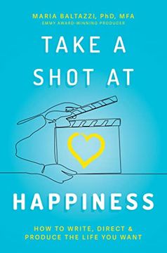 portada Take a Shot at Happiness: How to Write, Direct, & Produce the Life you Want (en Inglés)