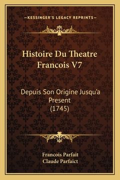 portada Histoire Du Theatre Francois V7: Depuis Son Origine Jusqu'a Present (1745) (en Francés)