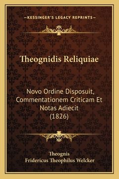 portada Theognidis Reliquiae: Novo Ordine Disposuit, Commentationem Criticam Et Notas Adiecit (1826) (en Latin)