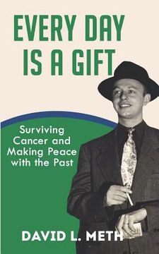 portada Every Day Is a Gift: Surviving Cancer and Making Peace with the Past (en Inglés)
