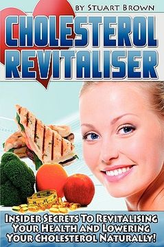 portada cholesterol revitaliser: insider secrets to revitalising your health and lowering your cholesterol naturally! (in English)