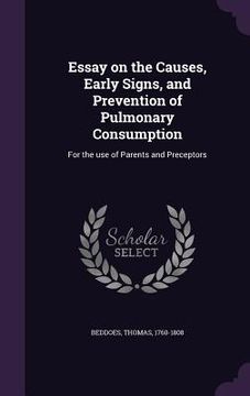 portada Essay on the Causes, Early Signs, and Prevention of Pulmonary Consumption: For the use of Parents and Preceptors (en Inglés)