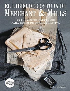 portada El libro de costura de Merchant & Mills 15 proyectos fabulosos para coser de forma creativa (in Spanish)