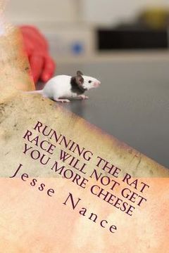 portada Running the Rat Race Will Not Get You More Cheese (en Inglés)