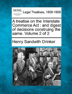 portada a treatise on the interstate commerce act: and digest of decisions construing the same. volume 2 of 2 (en Inglés)