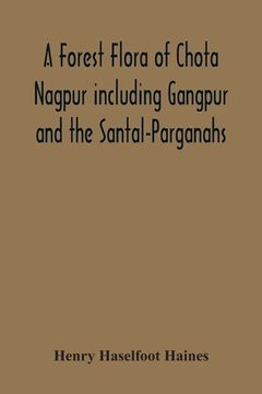 portada A Forest Flora Of Chota Nagpur Including Gangpur And The Santal-Parganahs. A Description Of All The Indigenous Trees, Shrubs And Climbers, The Princip (en Inglés)