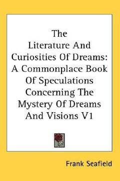 portada the literature and curiosities of dreams: a commonplace book of speculations concerning the mystery of dreams and visions v1 (in English)