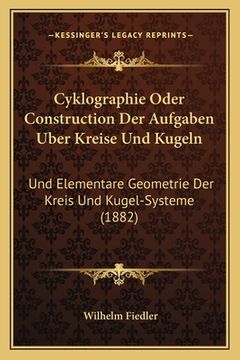 portada Cyklographie Oder Construction Der Aufgaben Uber Kreise Und Kugeln: Und Elementare Geometrie Der Kreis Und Kugel-Systeme (1882) (en Alemán)