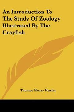 portada an introduction to the study of zoology illustrated by the crayfish (en Inglés)