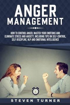 portada Anger Management: How to Control Anger, Master Your Emotions, and Eliminate Stress and Anxiety, including Tips on Self-Control, Self-Dis (en Inglés)